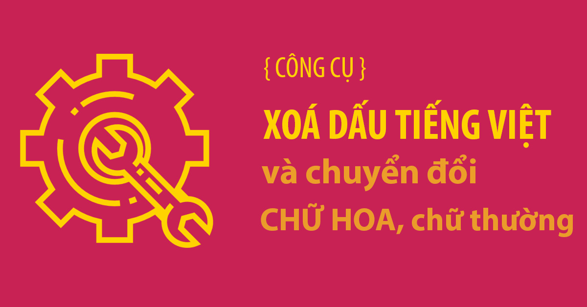 Công cụ xoá dấu tiếng Việt và chuyển đổi chữ Hoa chữ thường tốt nhất