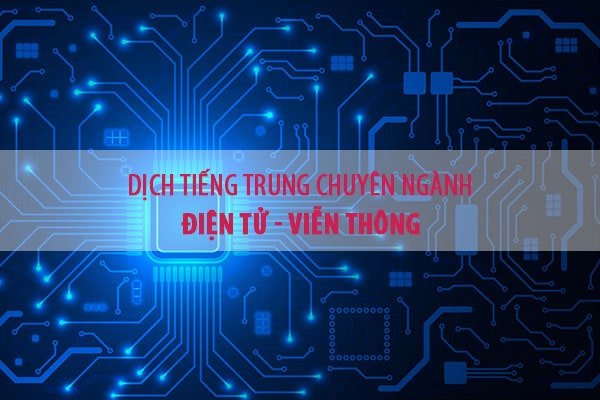Dịch thuật tiếng Trung chuyên ngành điện tử viễn thông